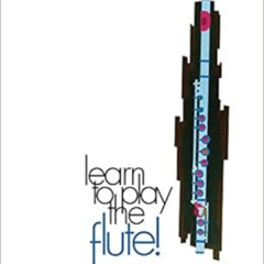 [ACCESS] KINDLE 📑 Learn to Play the Flute!, Bk 1: A Carefully Graded Method That Dev