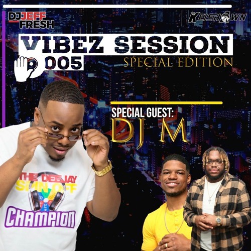 VIBEZ SESSION 005 SPECIAL EDITION BY DJ JEFF FRESH, DJ KEISHAWN & DJ M