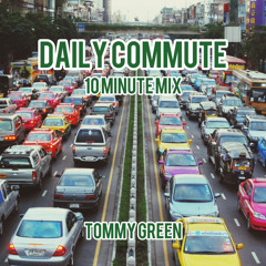 DAILY COMMUTE - 10 MINUTE MIX BY TOMMY GREEN