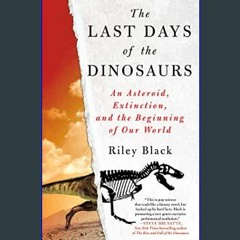 Read Ebook ✨ The Last Days of the Dinosaurs: An Asteroid, Extinction, and the Beginning of Our Wor
