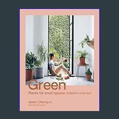 Read ebook [PDF] ⚡ Green: Plants for Small Spaces, Indoors and Out Full Pdf