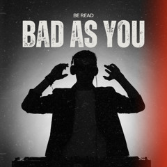 Bad As You