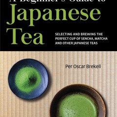 PDF KINDLE DOWNLOAD A Beginner's Guide to Japanese Tea: Selecting and Brewing th