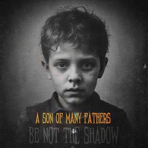 Be Not The Shadow by A Son Of Many Fathers