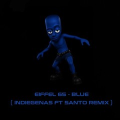 FREE DL: Eiffel 65 - Blue (INDIEGENAS ft. Santo Unofficial Remix)