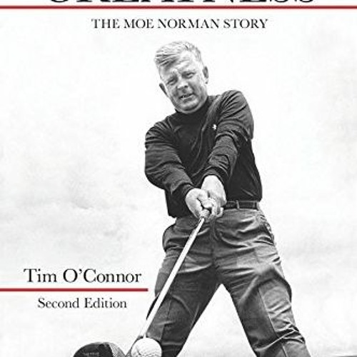 [VIEW] [EPUB KINDLE PDF EBOOK] The Feeling of Greatness: The Moe Norman Story by  Tim O'Connor 📄