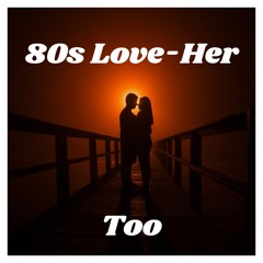 80s LOVE-HER TOO