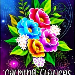 [PDF❤️Download✔️ Calming flowers: Coloring book for Adult with Different Flowers, Flower Patterns, B