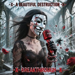 -X- A BEAUTIFUL DESTRUCTION -X- Breakthrough -X-