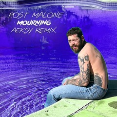 POST MALONE - MOURNING (AEKSY REMIX)