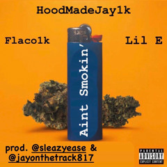 Flaco1k x HoodMadeJay1k x Lil E - Aint Smokin