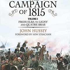 [VIEW] EPUB 📬 Waterloo: The Campaign of 1815, Volume 1: From Elba to Ligny and Quatr