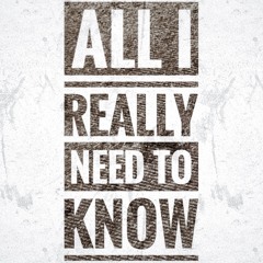 All I Really Need To Know