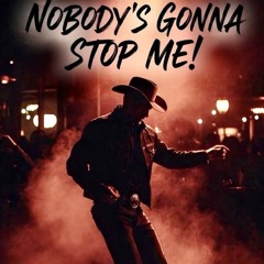 NOBODY’S GONNA STOP ME!