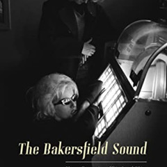 [Access] KINDLE 🖍️ The Bakersfield Sound: How a Generation of Displaced Okies Revolu