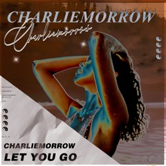 CharlieMorrow - Let You Go