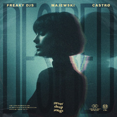 Freaky DJs, Majewski, CASTRØ - Desired [Never Sleep Songs]