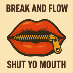 Break And Flow - Shut Yo Mouth