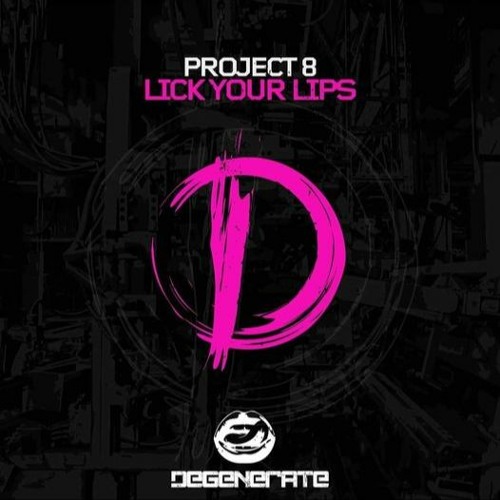 Project 8 - Lick Your Lips Degenerate Recordings OUT NOW