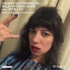 Cahiers Électroniques  : Hold-Up Radio Show avec Estelle P - 10 Janvier 2023