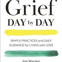 READ⚡️PDF❤️eBook Grief Day By Day: Simple Practices and Daily Guidance for Living with Loss Full Ebo