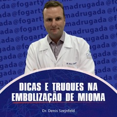 Dr. Denis Szejnfeld - Dicas e truques na embolização dos miomas
