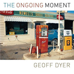 [Get] KINDLE 📁 The Ongoing Moment by  Geoff Dyer [EBOOK EPUB KINDLE PDF]