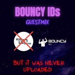 Bouncy IDs Guestmix but it was never uploaded 😠