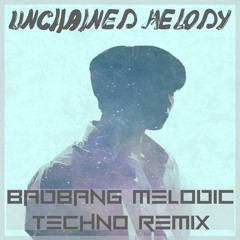 Unchained Melody - BadBANG Melodic Techno Remix