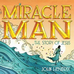 [ACCESS] EPUB 📄 Miracle Man: The Story of Jesus by  John Hendrix PDF EBOOK EPUB KIND