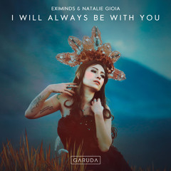 Eximinds & Natalie Gioia - I Will Always Be With You