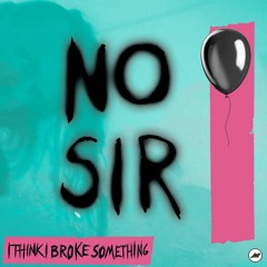 I Think I Broke Something - No Sir (Gor FLsh Remix)