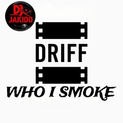 driff who i smoke