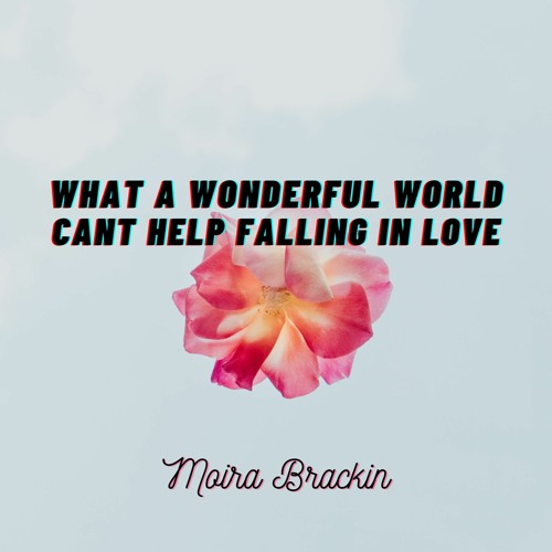 Can't Help Falling In Love What A Wonderful World Listen to What A Wonderful World - Cant Help Falling In Love by Moira