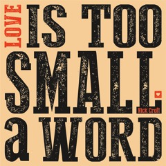 LOVE IS TOO SMALL a WORD