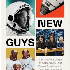 The New Guys: The Historic Class of Astronauts That Broke Barriers and Changed the Face of Space Tra