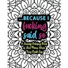 <<Read> Because I Fucking Said So: A Sweary Coloring Book Of Shit Moms Wish They Could Say