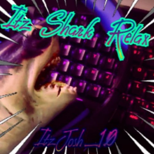 ItzJosh 10 - Itz Shark Relax