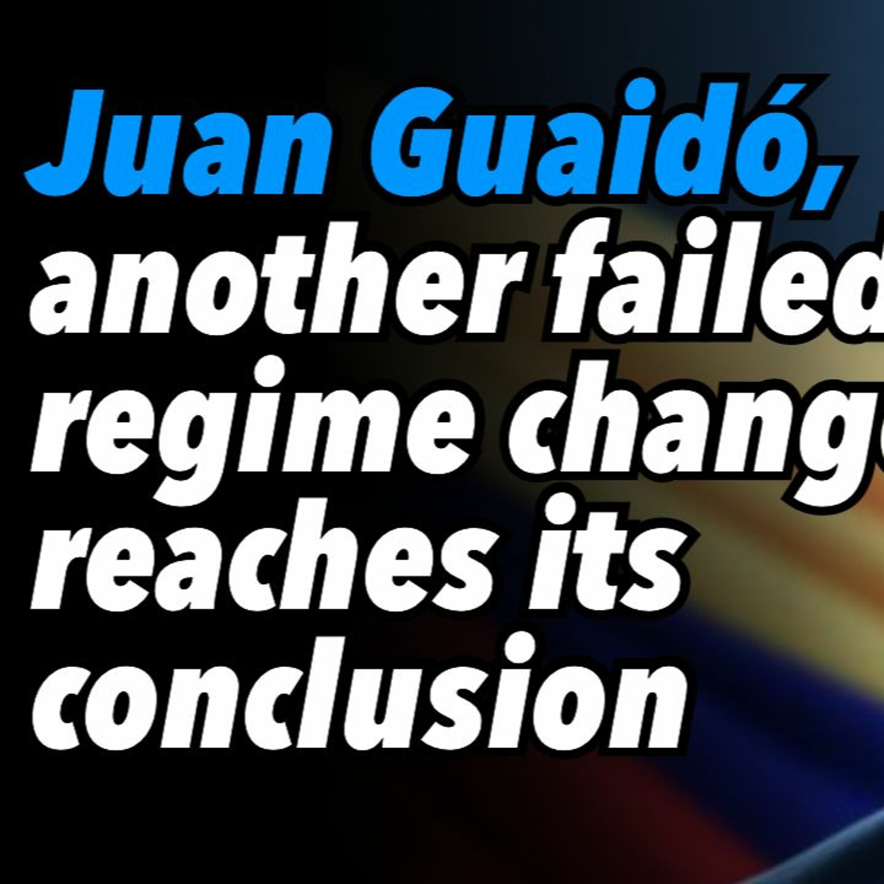Juan Guaidó, another failed regime change reaches its conclusion