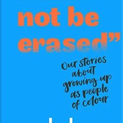 [GET] EPUB KINDLE PDF EBOOK "I Will Not Be Erased": Our stories about growing up as people of colour