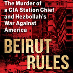 [Download] PDF 💌 Beirut Rules: The Murder of a CIA Station Chief and Hezbollah's War