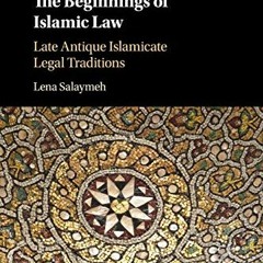 View KINDLE 📪 The Beginnings of Islamic Law: Late Antique Islamicate Legal Tradition