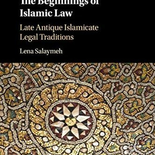 Access [EBOOK EPUB KINDLE PDF] The Beginnings of Islamic Law: Late Antique Islamicate Legal Traditio