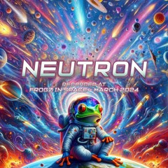 Neutron - Recorded at TRiBE of FRoG Frogz in Space - March 2024