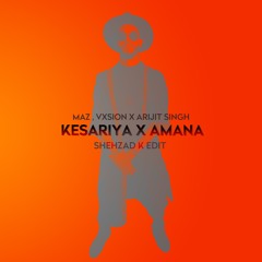 Maz , Vxsion X Arijit Singh - Amana X Kesariya (Shehzad K Edit)