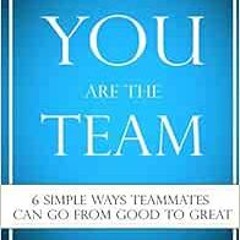 View [KINDLE PDF EBOOK EPUB] You Are The Team: 6 Simple Ways Teammates Can Go From Good To Great by