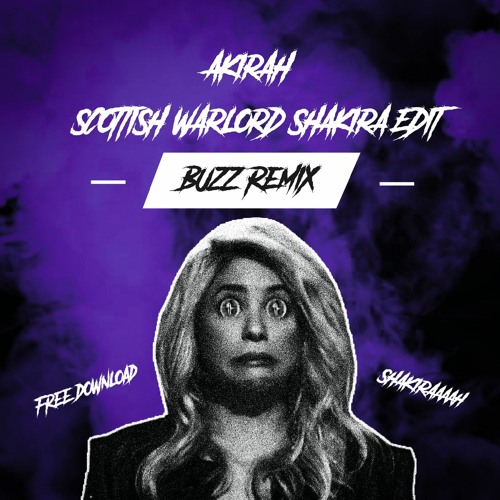 AKIRAH - SCOTTISH WARLORD(BUZZ REMIX - SHAKIRAAA EDIT) FREE DOWNLOAD