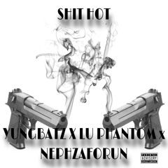 YungBatz x Lu Phantom x NephZaForun- SHIT HOT