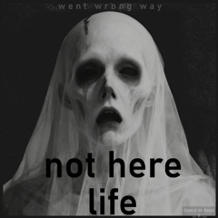not here life