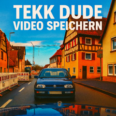 TEKK DUDE - VIDEO SPEICHERN